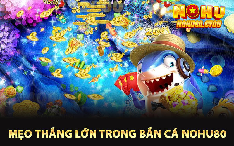 Mẹo thắng lớn trong bắn cá Nohu80